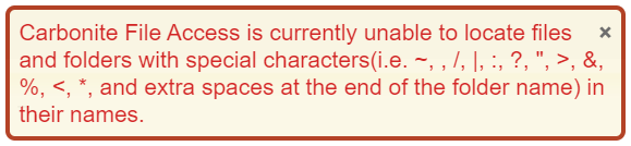 "Carbonite File Access is currently unable to locate files and folders with special characters(i.e. ~,, /, |, :, ?, ", >, &, %, <, *, and extra spaces at the end of the folder name) in their names."